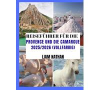 REISEFÜHRER FÜR DIE PROVENCE UND DIE CAMARGUE 2025/2026 (VOLLFARBIG): Ultimative Reiseroute Zur Erkundung Von Marseille, Avignon, Arles, Nîmes Und ... Top-Attraktionen, Geheimtipps Und Reisetipps