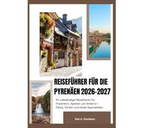 REISEFÜHRER FÜR DIE PYRENÄEN 2026-2027: Ihr vollständiger Reiseführer für Frankreich, Spanien und Andorra - Pässe, Parken und lokale Spezialitäten.