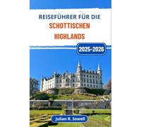 Reiseführer für die schottischen Highlands 2025-2026: Entdecken Sie majestätische Berge, alte Burgen und wilde Küsten, geprägt von Mythen und Geschichte