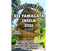 Reiseführer für die Yamagata Inseln 2026: Ein umfassender Reiseführer zu Fährverbindungen, versteckten Küstendörfern, Naturparadiesen, kulturellen ... Inselreisen in ganz Japan
