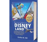 Reiseführer für Disney Land 2025-2026: Insidertipps zur Erkundung der Sehenswürdigkeiten, des Essens, der Hotels und der Reiserouten in Anaheim, Kalifornien