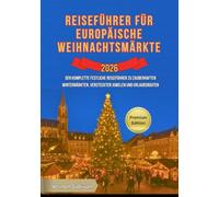 Reiseführer für europäische Weihnachtsmärkte 2026: Der komplette festliche Reiseführer zu zauberhaften Wintermärkten, versteckten Juwelen und Urlaubsrouten