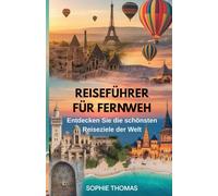 Reiseführer Für Fernweh: Entdecken Sie die schönsten Reiseziele der Welt