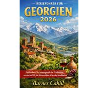 REISEFÜHRER FÜR GEORGIEN 2026: Entdecken Sie unvergessliche Erlebnisse, versteckte Dörfer, Weinstraßen & Step-by-Step Routen