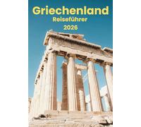 Reiseführer Für Griechenland 2026: Alles, was Sie für eine gute Planung, einen komfortablen Aufenthalt und um alles zu sehen benötigen
