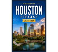 Reiseführer für Houston, Texas 2026-2027: Ihr praktischer Reiseführer zu legendären Sehenswürdigkeiten, aufstrebenden Vierteln, Live-Musik und der ... Gastronomie, die das moderne Houston prägt.