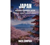 REISEFÜHRER FÜR JAPAN 2026: Der komplette Guide für Tokio, Kyoto, Osaka und Hakone mit Reiserouten, Tipps, Budgetplanung und einfacher Navigation