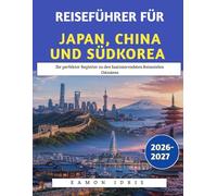 Reiseführer Für Japan, China Und Südkorea 2026-2027: Ihr perfekter Begleiter zu den faszinierendsten Reisezielen Ostasiens