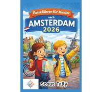 Reiseführer für Kinder nach Amsterdam 2026: Unterhaltsame, lehrreiche Abenteuer für neugierige Familien mit Kindern im Alter von 6-12 Jahren (Die Kleine Entdecker-Serie)