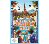 Reiseführer für Kinder nach Sevilla 2026: Spannende Familienabenteuer, interaktive Aktivitäten, regionale Küche, kulturelle Entdeckungen und einfache Planung für Eltern (Die Kleine Entdecker-Serie)
