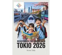 Reiseführer für Kinder nach Tokio 2026: Spannende Familienabenteuer mit einfachen Plänen, kulturellen Einblicken und abwechslungsreichen Aktivitäten ... 6 bis 12 Jahren (Die Kleine Entdecker-Serie)