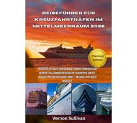 Reiseführer für Kreuzfahrthäfen im Mittelmeerraum 2026: Entdecken Sie Italien, Griechenland,Spanien, Frankreich und mehr mit vollständigen Reiserouten, Geheimtipps, Karten, lokalen Tipps und Kreuzfah