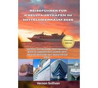 Reiseführer für Kreuzfahrthäfen im Mittelmeerraum 2026: Entdecken Sie Italien, Griechenland,Spanien, Frankreich und mehr mit vollständigen Reiserouten, Geheimtipps, Karten, lokalen Tipps und Kreuzfah
