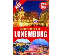 Reiseführer für Luxemburg 2025-2026: Der ultimative Insider-Guide zur Erkundung der festlichen Weihnachtsmärkte, Winterveranstaltungen und Feiertagstraditionen in Luxemburg