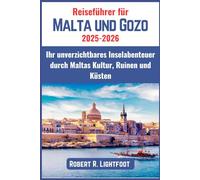 Reiseführer für Malta und Gozo 2025-2026: Ihr unverzichtbares Inselabenteuer durch Maltas Kultur, Ruinen und Küsten