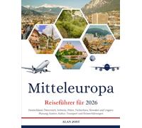 Reiseführer für Mitteleuropa 2026: Deutschland, Österreich, Schweiz, Polen, Tschechien, Slowakei und Ungarn: Planung, Kosten, Kultur, Transport und Reiseerfahrungen