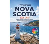 REISEFÜHRER FÜR NOVA SCOTIA 2026-2027: Planen Sie Küstentage von Halifax nach Cape Breton mit den Routen des Cabot Trail, Zwischenstopps in der Bay of Fundy und regionalen Spezialitäten