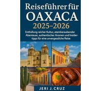 Reiseführer für Oaxaca 2025-2026: Enthüllung reicher Kultur, atemberaubender Abenteuer, authentischer Aromen und Insidertipps für eine unvergessliche Reise