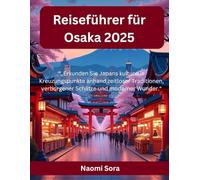 Reiseführer für Osaka 2025: „Erkunden Sie Japans kulturelle Kreuzungspunkte anhand zeitloser Traditionen, verborgener Schätze und moderner Wunder.“