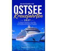 REISEFÜHRER FÜR OSTSEE KREUZFAHRTEN 2027: Ihr ultimativer Reiseführer zu Top-Häfen, Landausflügen, Geheimtipps, lokaler Küche und unvergesslichen Erlebnissen im Baltikum
