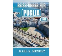 REISEFÜHRER FÜR PUGLIA 2026: Ein umfassender Reiseführer zu den Städten der White Hill Mountains, der türkisfarbenen Küste, zeitloser Küche und entschleunigtem Leben