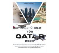 REISEFÜHRER FÜR QATAR 2026: Ihr Reiseführer zur Entdeckung von Doha, Souq Waqif, The Pearl-Qatar, Museen, Stränden, Wüstensafaris, Shopping, Tagesausflügen, Familienaktivitäten und preisgünstigem .