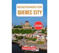 Reiseführer für Quebec City 2026: Entdecken Sie die historische Altstadt, die französisch-kanadische Kultur, die lokale Küche, Outdoor-Abenteuer und praktische Reiserouten