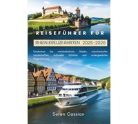 Reiseführer für Rhein Kreuzfahrten 2025-2026: Entdecken Sie mittelalterliche Städte, märchenhafte Landschaften, kulturelle Schätze und unvergessliche Flugerlebnisse