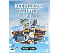 REISEFÜHRER FÜR RHEINKREUZFAHRTEN: Ein ausführliches Handbuch zum Entdecken märchenhafter Schlösser, historischer Städte, Weinberglandschaften, lokaler Traditionen und saisonaler Abenteuer