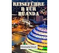 REISEFÜHRER FÜR RUANDA: Reisendes reiches kulturelles Erbe für ein unvergessliches Abenteuer