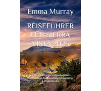 REISEFÜHRER FÜR SIERRA VISTA 2025: Der Ultimative Arizona-Reisebegleiter - Wanderwege, Kulinarisches, Entspannung & Wüstenzauber