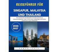 Reiseführer Für Singapur, Malaysia Und Thailand 2026-2027: Ein umfassender Reisebegleiter mit Informationen zu Sehenswürdigkeiten, Essen, Reiserouten, ... und lokalen Erlebnissen in ganz Südostasien