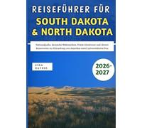 Reiseführer für South Dakota & North Dakota 2026-2027: Nationalparks, ikonische Wahrzeichen, Prärie Abenteuer und clevere Reiserouten zur Erkundung von Amerikas meist unterschätzten Duo