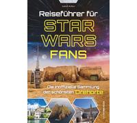 Reiseführer für Star Wars Fans - Die inoffizielle Sammlung der schönsten Drehorte: Auf den Spuren der Sternensaga: Von Top-Highlights bis zu ... Serien | Das ultimative Geschenk für Filmfans