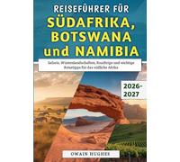 Reiseführer für Südafrika, Botswana und Namibia 2026-2027: Safaris, Wüstenlandschaften, Roadtrips und wichtige Reisetipps für das südliche Afrika
