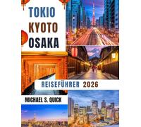 Reiseführer für Tokio, Kyoto und Osaka 2026: Entdecken Sie Japans berühmte Städte mit wichtigen Tipps, Insiderinformationen und Reiseinformationen