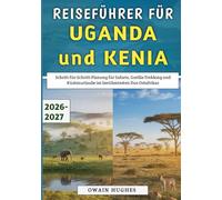 Reiseführer für Uganda und Kenia 2026-2027: Schritt-für-Schritt-Planung für Safaris, Gorilla-Trekking und Küstenurlaube im berühmtesten Duo Ostafrikas