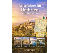 Reiseführer für Umbrien 2026-2027: Genießen Sie Perugia, Assisi, Orvieto, Spoleto, Gubbio, Todi, Spello, Montefalco und den Trasimenosee mit ... detaillierten Karten und wichtigen Reisetipps