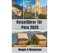REISEFÜHRER FUR PERU 2025: Momente schaffen, die ein Leben lang halten