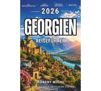 Reiseführer Georgien 2026: Erschwingliche Städte, Geheimtipps für digitale Nomaden, Ausflüge in die Berge, Visumstipps, Essen, versteckte Juwelen und preisgünstige Reiserouten für Erstbesucher