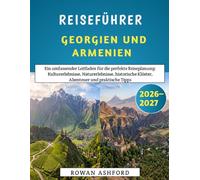 Reiseführer Georgien und Armenien 2026-2027: Ein umfassender Leitfaden für die perfekte Reiseplanung: Kulturerlebnisse, Naturerlebnisse, historische Klöster, Abenteuer und praktische Tipps