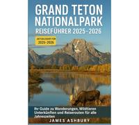 Reiseführer Grand-Teton-Nationalpark 2025-2026: Ihr Leitfaden für Wanderungen, Tierbeobachtungen, Unterkünfte und Reisepläne für alle Jahreszeiten