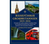 Reiseführer Großbritannien 2025-2026: Erkunden Sie London, England, Schottland, Wales und Nordirland mit Reiserouten, lokalen Informationen und versteckten Schätzen.