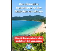 Reiseführer Hoi An: Der ultimative Reiseführer zu den Stränden von Hoi An: Damit Sie nie wieder den perfekten Ort verpassen.