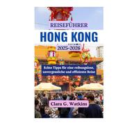 REISEFÜHRER HONG KONG 2025-2026: Echte Tipps für eine reibungslose, unvergessliche und effiziente Reise