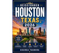 Reiseführer Houston, Texas 2026: EINE FASZINIERENDE REISE DURCH KUNSTRÄUME, SÜDLICHE TRADITIONEN, MODERNE ARCHITEKTUR UND KÜSTENABENTEUER ABWEICHUNG DER TOURISTENMENGE