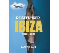 Reiseführer Ibiza 2026-2027: Entdecken Sie versteckte Buchten, die ummauerte Altstadt, Orte für den Sonnenuntergang, Freizeitangebote, Unterkünfte - ... und einfachen Reiserouten für 3 bis 10 Tage