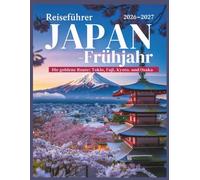 Reiseführer Japan - frühjahr 2026-2027: Kirschblüte in Tokio, Kyoto, Osaka und am Fuji - Reiserouten, Tagesausflüge und praktische Planung für Erstbesucher (Das Handbuch für Kreuzfahrtreisende™)