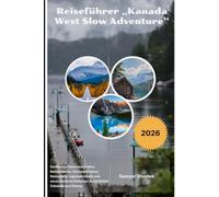 Reiseführer „Kanada West Slow Adventure“ 2026: Versteckte Panoramastraßen, Nationalparks, Küstenparadiese, Kleinstädte, regionale Küche und unvergessliche Roadtrips durch British Columbia und Alberta