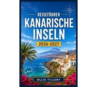 Reiseführer Kanarische Inseln 2026-2027: Sternenbeobachtungsreservate, Surferorte, UNESCO Landschaften und ganzjähriger Sonnenschein - ein umfassender Reiseführer für alle sieben Inseln
